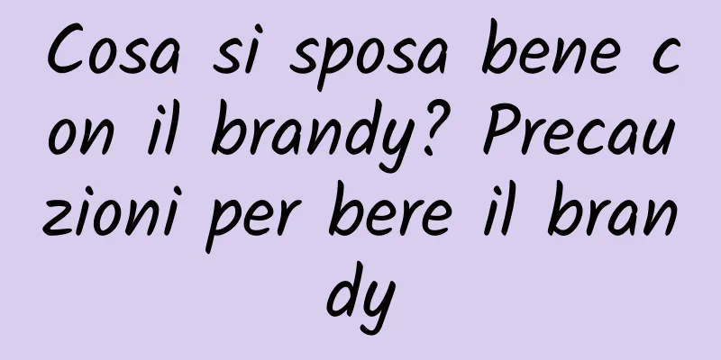 Cosa si sposa bene con il brandy? Precauzioni per bere il brandy