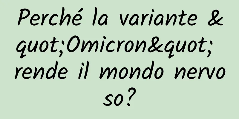 Perché la variante "Omicron" rende il mondo nervoso?