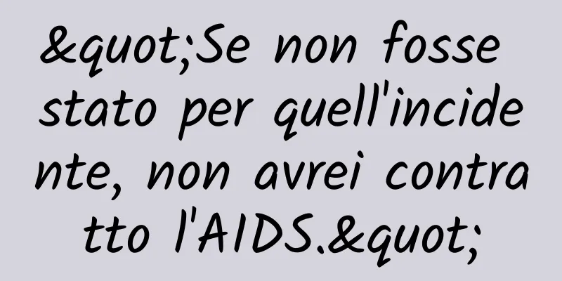 "Se non fosse stato per quell'incidente, non avrei contratto l'AIDS."