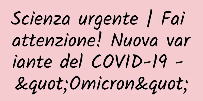 Scienza urgente | Fai attenzione! Nuova variante del COVID-19 - "Omicron"