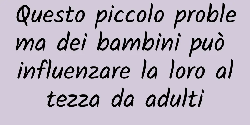 Questo piccolo problema dei bambini può influenzare la loro altezza da adulti