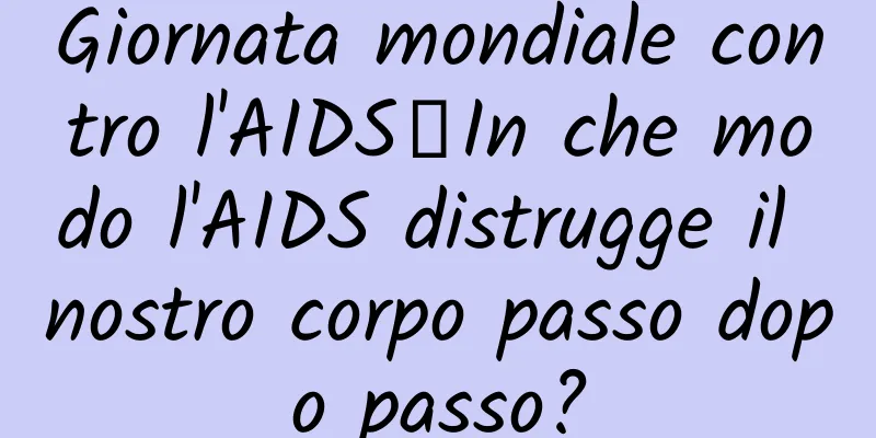 Giornata mondiale contro l'AIDS丨In che modo l'AIDS distrugge il nostro corpo passo dopo passo?