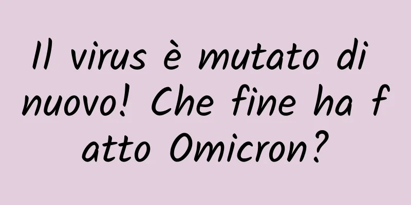 Il virus è mutato di nuovo! Che fine ha fatto Omicron?