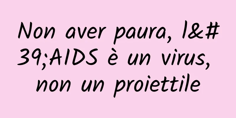 Non aver paura, l'AIDS è un virus, non un proiettile