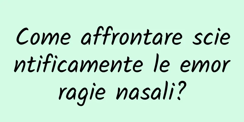 Come affrontare scientificamente le emorragie nasali?