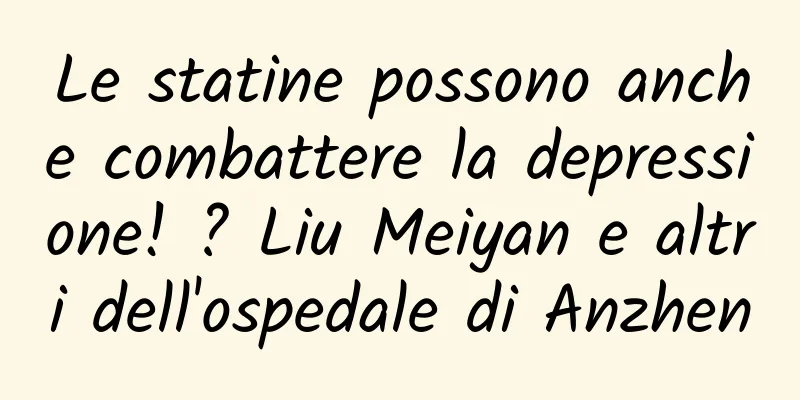 Le statine possono anche combattere la depressione! ? Liu Meiyan e altri dell'ospedale di Anzhen