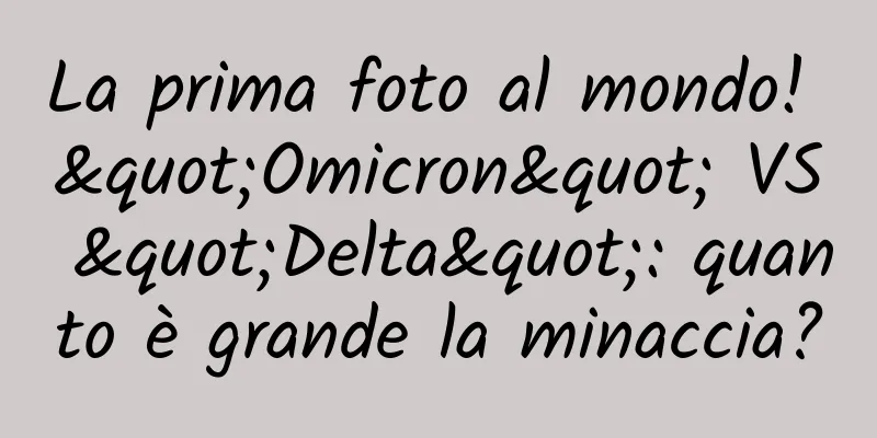 La prima foto al mondo! "Omicron" VS "Delta": quanto è grande la minaccia?