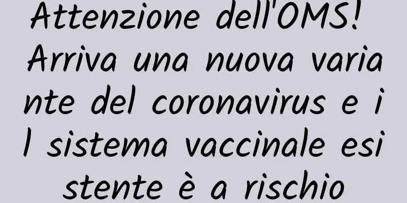 Attenzione dell'OMS! Arriva una nuova variante del coronavirus e il sistema vaccinale esistente è a rischio