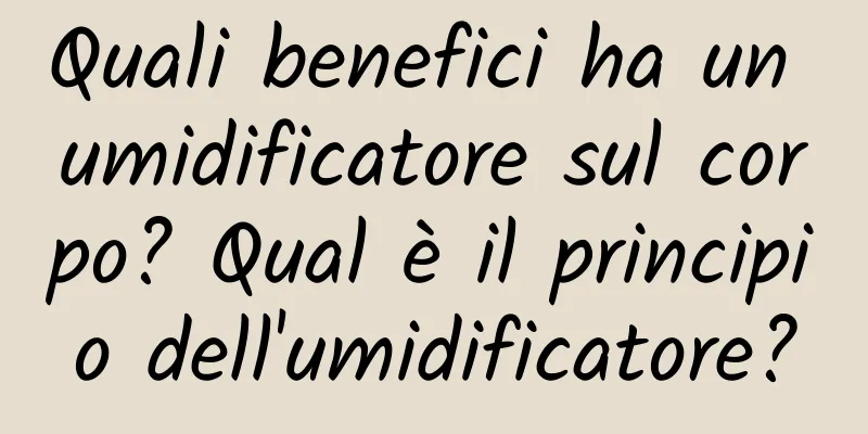 Quali benefici ha un umidificatore sul corpo? Qual è il principio dell'umidificatore?