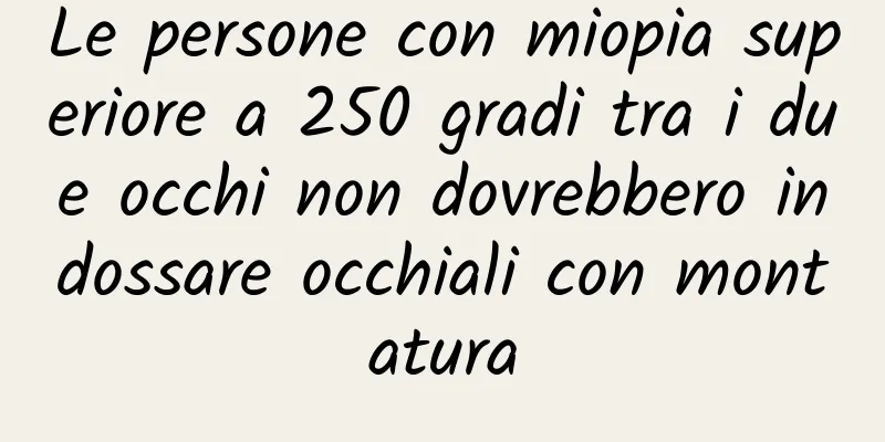 Le persone con miopia superiore a 250 gradi tra i due occhi non dovrebbero indossare occhiali con montatura