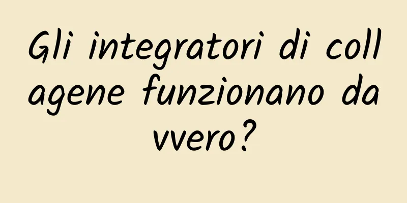 Gli integratori di collagene funzionano davvero?