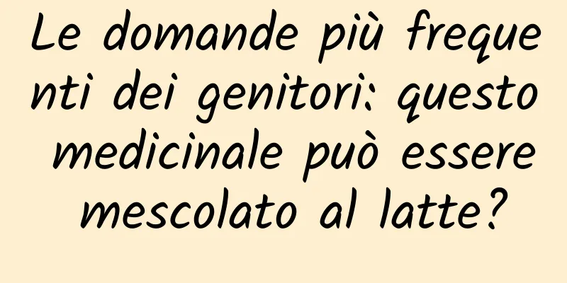 Le domande più frequenti dei genitori: questo medicinale può essere mescolato al latte?