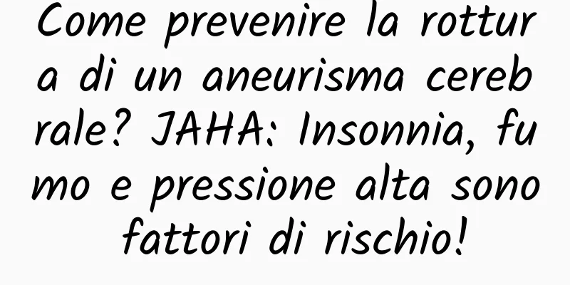 Come prevenire la rottura di un aneurisma cerebrale? JAHA: Insonnia, fumo e pressione alta sono fattori di rischio!