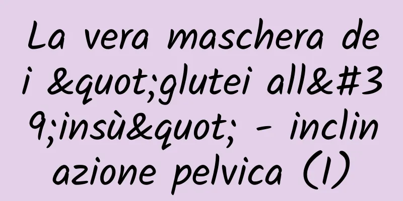 La vera maschera dei "glutei all'insù" - inclinazione pelvica (I)