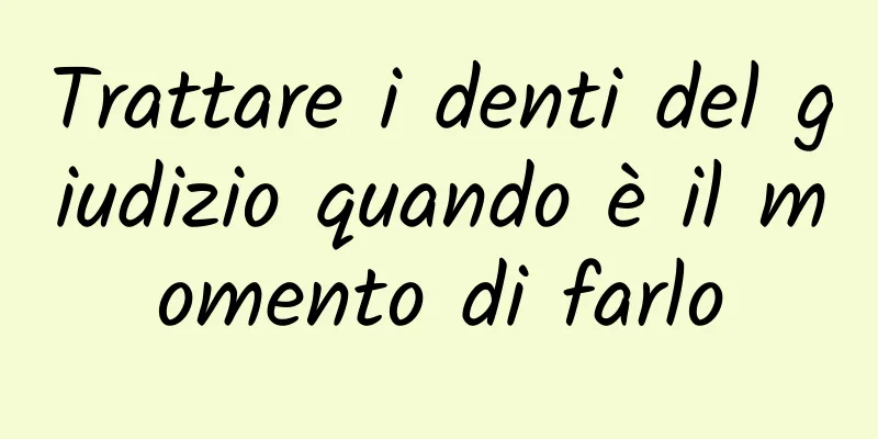 Trattare i denti del giudizio quando è il momento di farlo