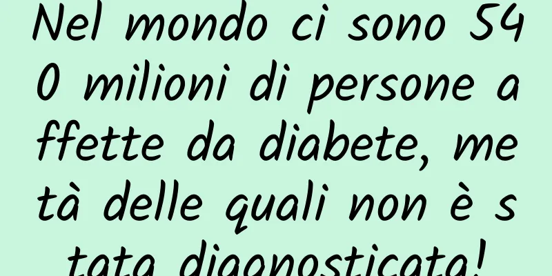 Nel mondo ci sono 540 milioni di persone affette da diabete, metà delle quali non è stata diagnosticata!