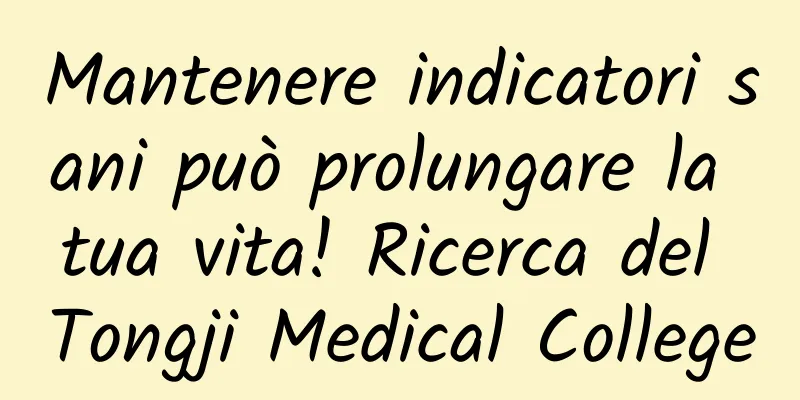 Mantenere indicatori sani può prolungare la tua vita! Ricerca del Tongji Medical College