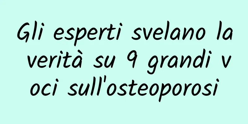 Gli esperti svelano la verità su 9 grandi voci sull'osteoporosi