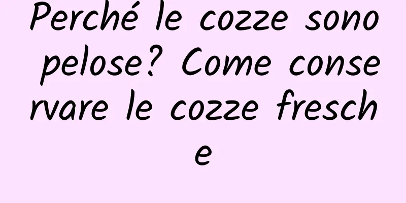 Perché le cozze sono pelose? Come conservare le cozze fresche