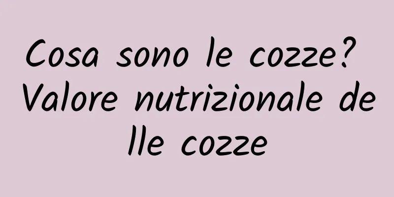 Cosa sono le cozze? Valore nutrizionale delle cozze