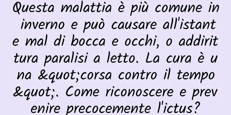 Questa malattia è più comune in inverno e può causare all'istante mal di bocca e occhi, o addirittura paralisi a letto. La cura è una "corsa contro il tempo". Come riconoscere e prevenire precocemente l'ictus?