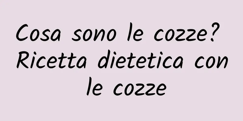 Cosa sono le cozze? Ricetta dietetica con le cozze