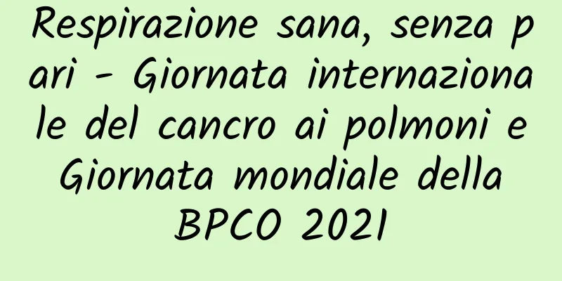 Respirazione sana, senza pari - Giornata internazionale del cancro ai polmoni e Giornata mondiale della BPCO 2021