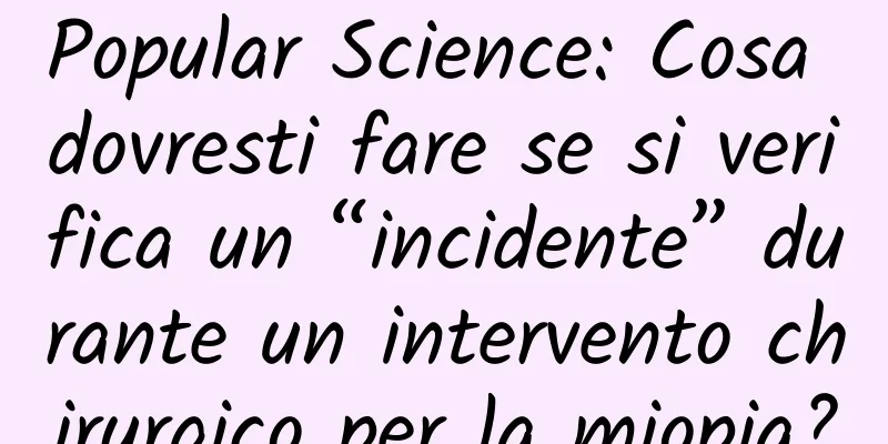 Popular Science: Cosa dovresti fare se si verifica un “incidente” durante un intervento chirurgico per la miopia?
