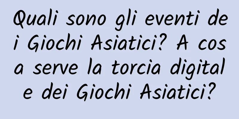 Quali sono gli eventi dei Giochi Asiatici? A cosa serve la torcia digitale dei Giochi Asiatici?