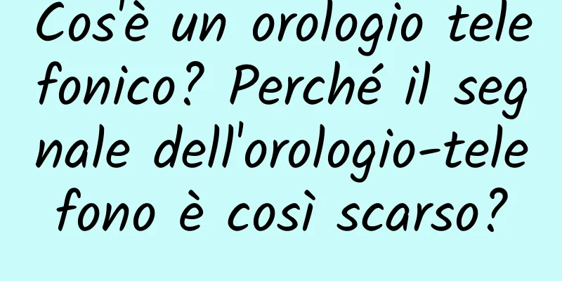 Cos'è un orologio telefonico? Perché il segnale dell'orologio-telefono è così scarso?