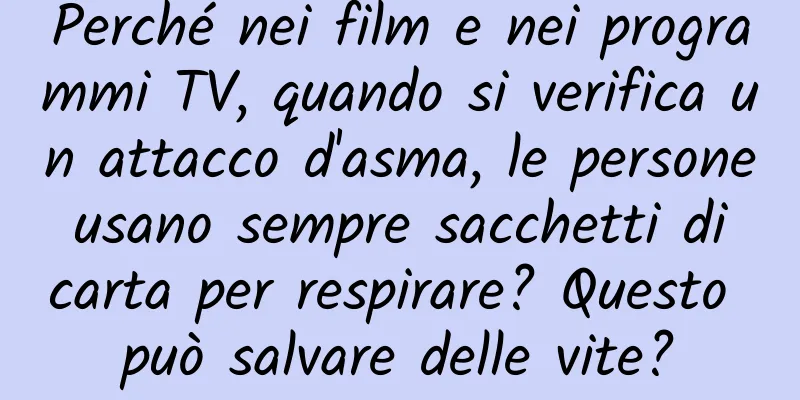 Perché nei film e nei programmi TV, quando si verifica un attacco d'asma, le persone usano sempre sacchetti di carta per respirare? Questo può salvare delle vite?