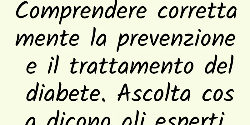 Comprendere correttamente la prevenzione e il trattamento del diabete. Ascolta cosa dicono gli esperti