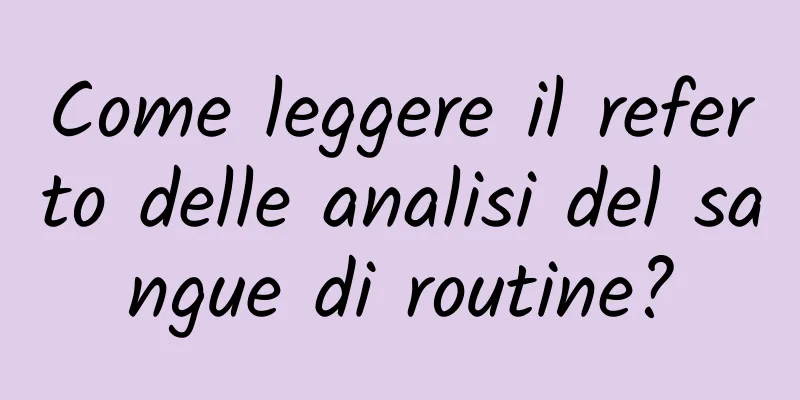 Come leggere il referto delle analisi del sangue di routine?