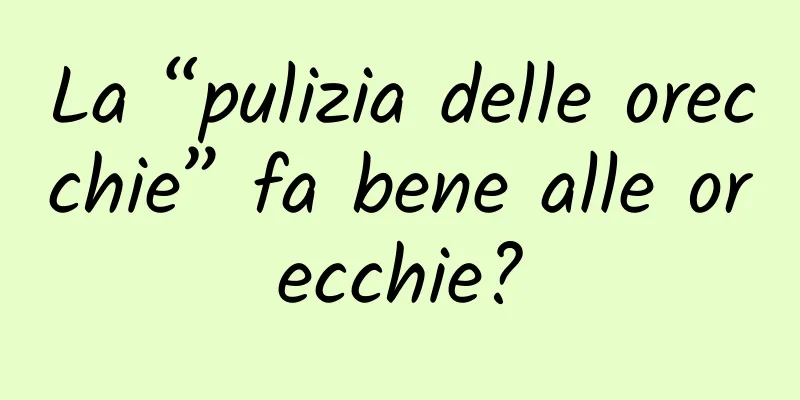 La “pulizia delle orecchie” fa bene alle orecchie?