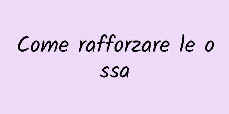 Come rafforzare le ossa