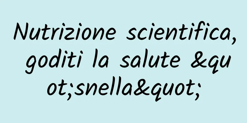 Nutrizione scientifica, goditi la salute "snella"