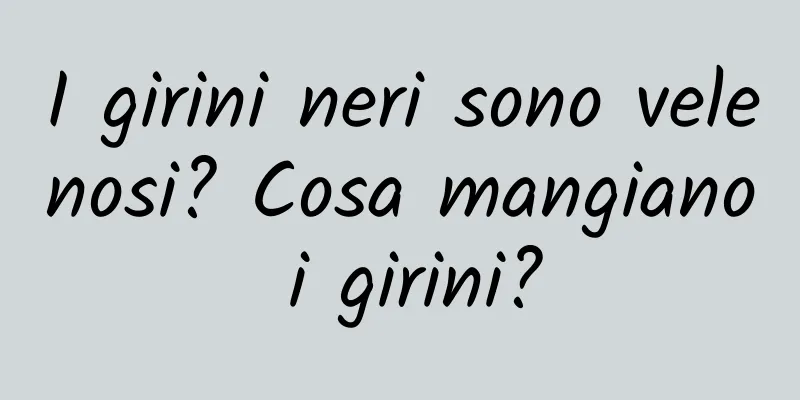 I girini neri sono velenosi? Cosa mangiano i girini?