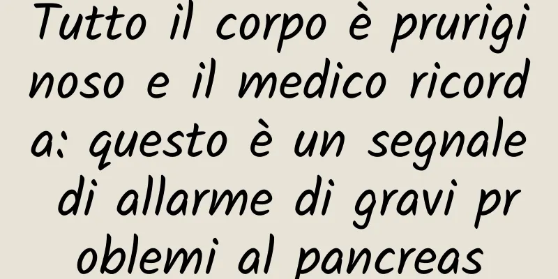 Tutto il corpo è pruriginoso e il medico ricorda: questo è un segnale di allarme di gravi problemi al pancreas