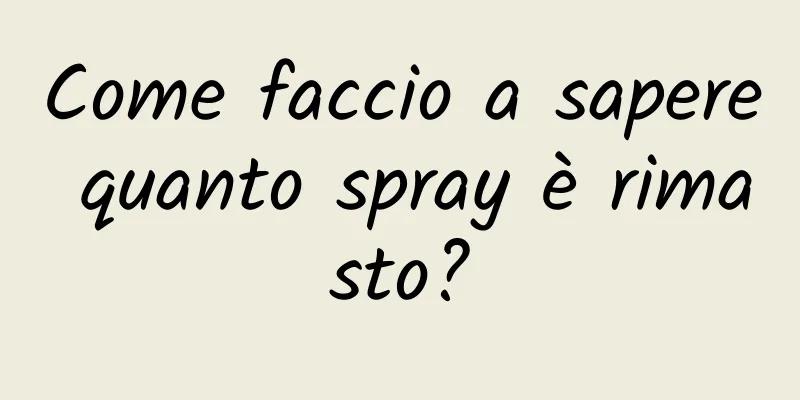 Come faccio a sapere quanto spray è rimasto?