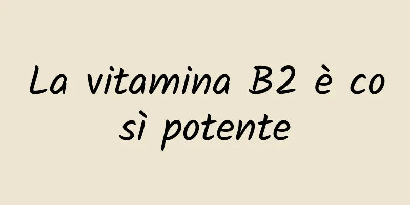 La vitamina B2 è così potente