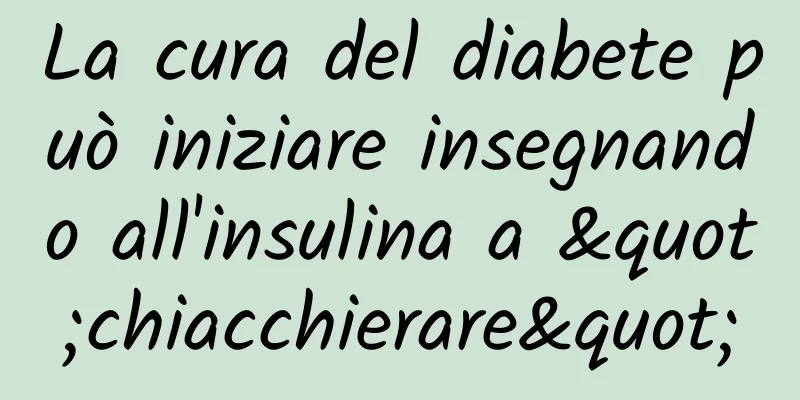 La cura del diabete può iniziare insegnando all'insulina a "chiacchierare"