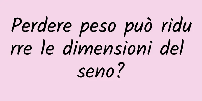 Perdere peso può ridurre le dimensioni del seno?