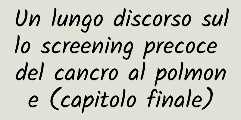 Un lungo discorso sullo screening precoce del cancro al polmone (capitolo finale)