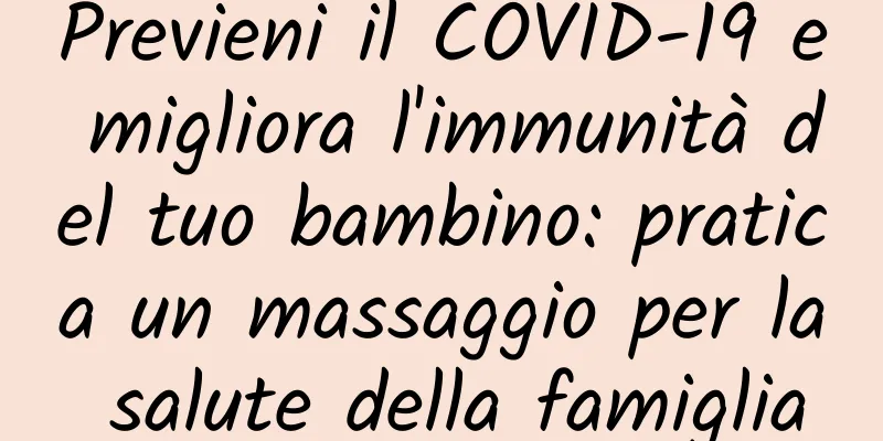 Previeni il COVID-19 e migliora l'immunità del tuo bambino: pratica un massaggio per la salute della famiglia