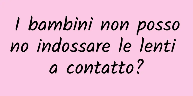 I bambini non possono indossare le lenti a contatto?