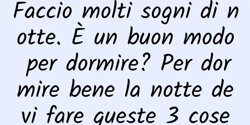 Faccio molti sogni di notte. È un buon modo per dormire? Per dormire bene la notte devi fare queste 3 cose