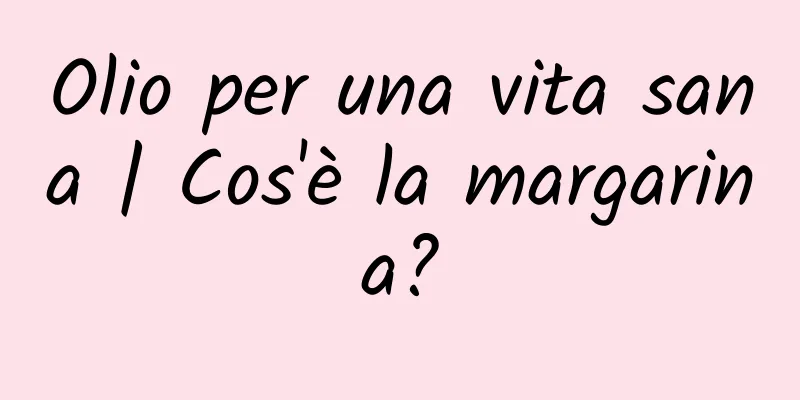 Olio per una vita sana | Cos'è la margarina?