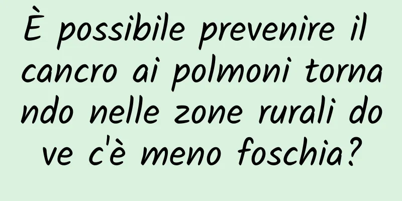 È possibile prevenire il cancro ai polmoni tornando nelle zone rurali dove c'è meno foschia?