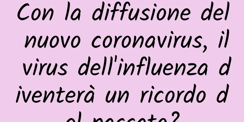 Con la diffusione del nuovo coronavirus, il virus dell'influenza diventerà un ricordo del passato?