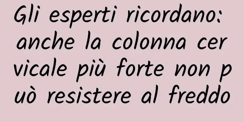 Gli esperti ricordano: anche la colonna cervicale più forte non può resistere al freddo